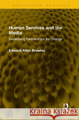 Human Services and the Media: Developing Partnerships for Change Edward Allan Brawley 9781041126560 Routledge