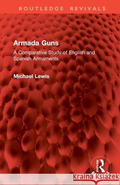 Armada Guns: A Comparative Study of English and Spanish Armaments Michael Lewis 9781041126683