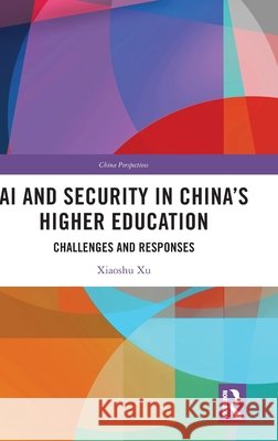 AI and Security in China's Higher Education: Challenges and Responses Xiaoshu Xu 9781041127208 Routledge