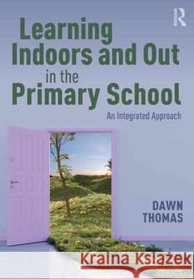 Learning Indoors and Out in the Primary School: An Integrated Approach Dawn Thomas 9781041127611