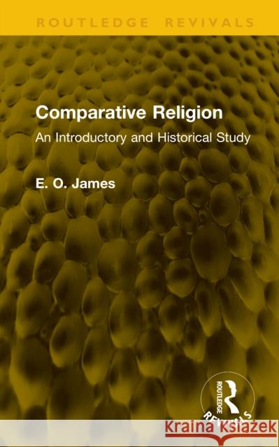 Comparative Religion: An Introductory and Historical Study E. O. James 9781041128021 Routledge