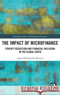 The Impact of Microfinance: Poverty Reduction and Financial Inclusion in the Global South Agnes Olatokunbo Martins 9781041128298 Routledge