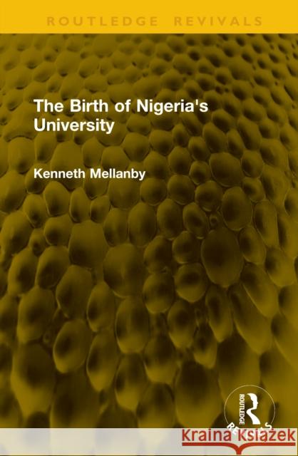 The Birth of Nigeria's University Kenneth Mellanby 9781041128557 Routledge