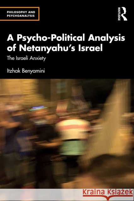 A Psycho-Political Analysis of Netanyahu’s Israel: The Israeli Anxiety Itzhak Benyamini 9781041129431