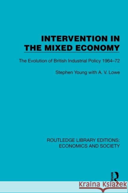 Intervention in the Mixed Economy: The Evolution of British Industrial Policy 1964–72 A.V. Lowe 9781041129653 Routledge