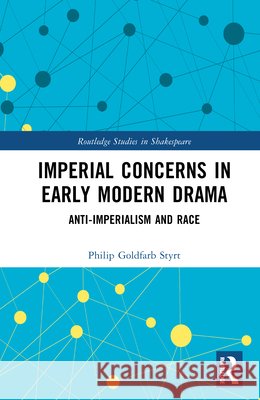 Imperial Concerns in Early Modern Drama: Anti-Imperialism and Race Philip Goldfarb Styrt 9781041130109 Routledge