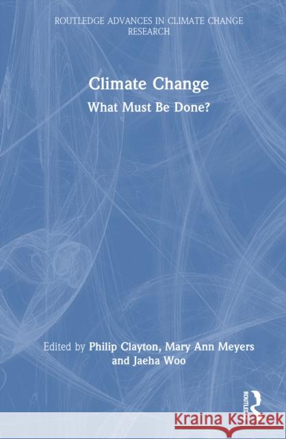 Climate Change: What Must Be Done? Philip Clayton Jaeha Woo 9781041130710 Routledge