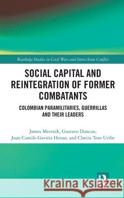 Social Capital and the Reintegration of Former Combatants: Colombian Paramilitaries, Guerrillas and Their Leaders Clarita (Universidad EAFIT, Colombia) Toro Uribe 9781041131120 Routledge