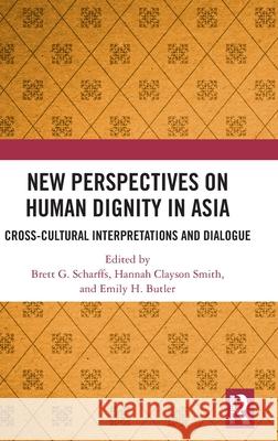 New Perspectives on Human Dignity in Asia: Cross-Cultural Interpretations and Dialogue Brett G. Scharffs Hannah Clayso Emily H. Butler 9781041131878 Routledge