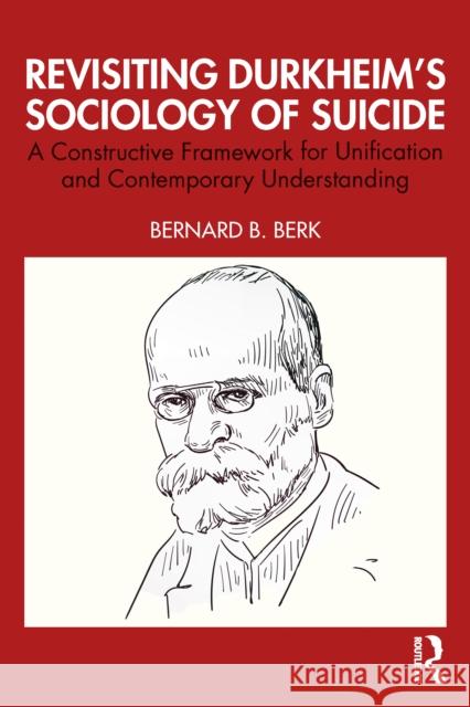 Revisiting Durkheim’s Sociology of Suicide: A Constructive Framework for Unification and Contemporary Understanding Bernard B. Berk 9781041133339 Routledge