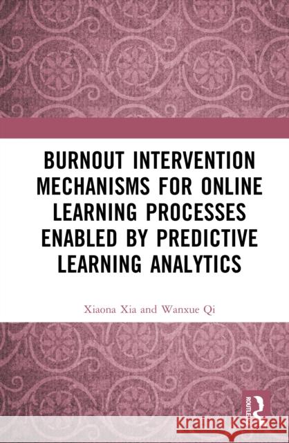 Burnout Intervention Mechanisms for Online Learning Processes Enabled by Predictive Learning Analytics Wanxue Qi 9781041134084 Routledge