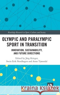 Olympic and Paralympic Sport in Transition: Innovation, Sustainability, and Future Directions J?rg Krieger Svein Erik Nordhagen Anne Tj?nndal 9781041134350 Routledge