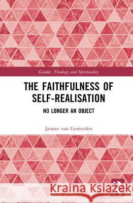 The Faithfulness of Self-Realisation: No Longer an Object Jaimee van Gemerden 9781041134879 Taylor & Francis Ltd