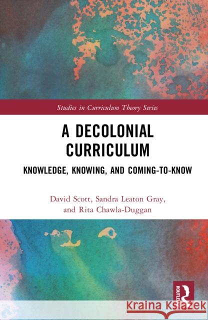 A Decolonial Curriculum: Knowledge, Knowing, and Coming-to-Know Rita Chawla-Duggan 9781041135722