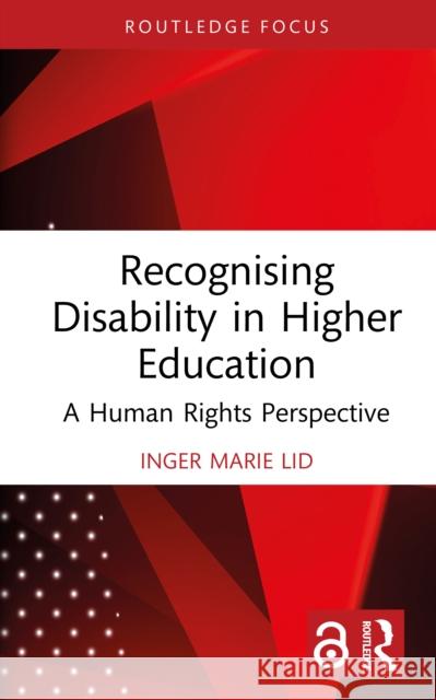 Recognising Disability in Higher Education: A Human Rights Perspective Inger Marie (VID Specialized University, Norway) Lid 9781041136903