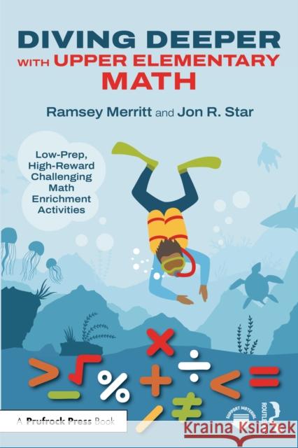 Diving Deeper with Upper Elementary Math: Low-Prep, High-Reward Challenging Math Enrichment Activities, Grades 3-5 Jon R. Star 9781041137290 Routledge