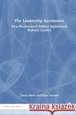 The Leadership Accelerator: How Neuroscience Defines Inspirational Business Leaders Elyse Leonard 9781041137436 Productivity Press