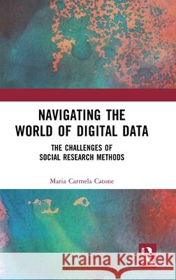 Navigating the World of Digital Data: The Challenges of Social Research Methods Maria Carmela Catone 9781041138761 Taylor & Francis Ltd