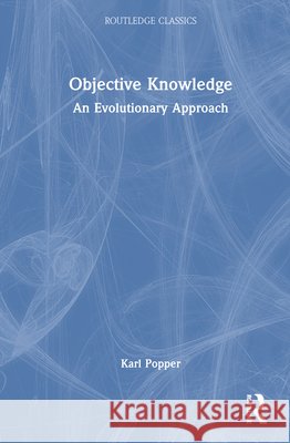 Objective Knowledge: An Evolutionary Approach Karl (London School of Economics, UK) Popper 9781041139270