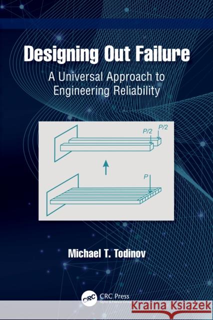 Designing Out Failure: A Universal Approach to Engineering Reliability Michael T. (Professor, Dept. of Mechanical Engineering and Mathematical Sciences, Oxford Brookes University, UK) Todinov 9781041139348 CRC Press
