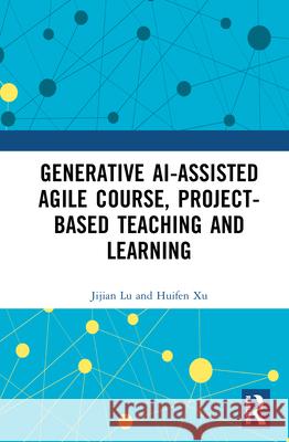 Generative AI-assisted Agile Course, Project-Based Teaching and Learning Huifen Xu 9781041139591
