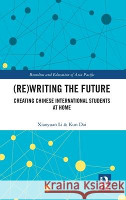 (Re)writing the Future: Creating Chinese International Students at Home Kun Dai 9781041139621 Routledge