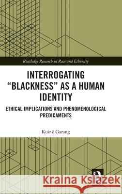 Interrogating “Blackness” As a Human Identity: Ethical Implications and Phenomenological Predicaments Kuir e (Toronto Metropolitan University, Canada) Garang 9781041139997 Taylor & Francis Ltd