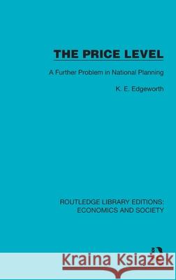 The Price Level: A Further Problem in National Planning Lieut.-Colonel K.E. Edgeworth 9781041144564 Routledge