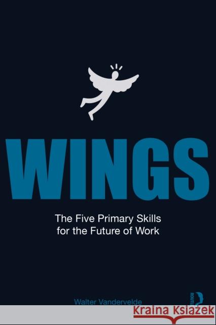 WINGS: The Five Primary Skills for the Future of Work Walter E.G. Vandervelde 9781041144724 Routledge
