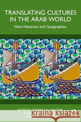 Translating Cultures in the Arab World: New Histories and Geographies Moneera Al-Ghadeer Charles Forsdick Andreas Karatsolis 9781041144922 Routledge
