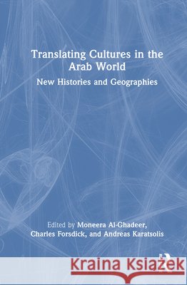 Translating Cultures in the Arab World: New Histories and Geographies Moneera Al-Ghadeer Charles Forsdick Andreas Karatsolis 9781041144939 Routledge