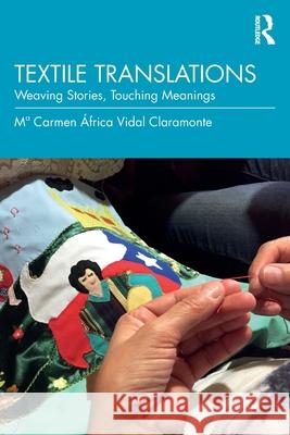 Textile Translations: Weaving Stories, Touching Meanings Mª Carmen Africa Vidal Claramonte 9781041146254