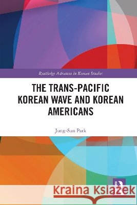 The Trans-Pacific Korean Wave and Korean Americans Jung-Sun Park 9781041146551 Taylor & Francis Ltd