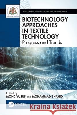 Biotechnology Approaches in Textile Technology: Progress and Trends Mohd Yusuf Mohammad Shahid 9781041151210 CRC Press