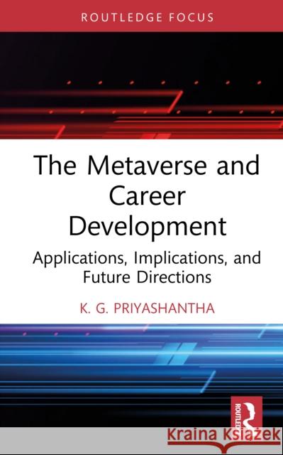 The Metaverse and Career Development: Applications, Implications, and Future Directions K. G. Priyashantha 9781041151357 Routledge