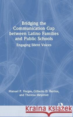 Bridging the Communication Gap between Latino Families and Public Schools: Engaging Silent Voices Theresa (Asst. Prof., Cal State University, Los Angeles.) Meyerott 9781041151883 Routledge