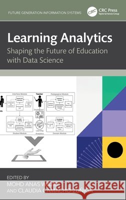 Learning Analytics: Shaping the Future of Education with Data Science Mohd Anas Wajid Claudia Camacho-Zu?iga 9781041151937