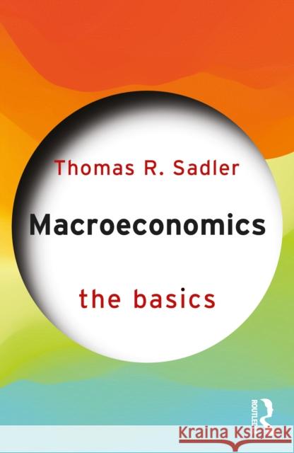 Macroeconomics: The Basics Thomas R. Sadler 9781041152873 Taylor & Francis Ltd