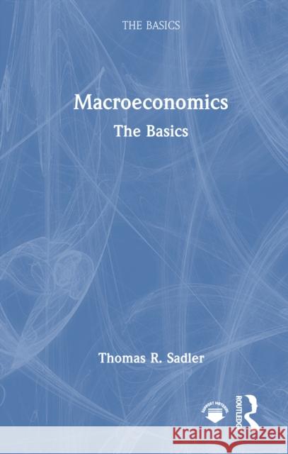 Macroeconomics: The Basics Thomas R. Sadler 9781041152897 Taylor & Francis Ltd