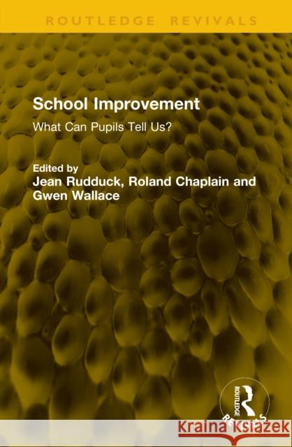 School Improvement: What Can Pupils Tell Us? Jean Rudduck Roland Chaplain Gwen Wallace 9781041153153