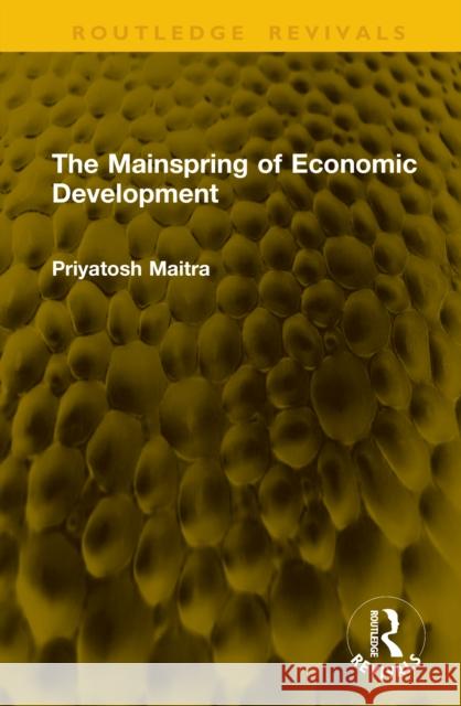 The Mainspring of Economic Development Priyatosh Maitra 9781041154211