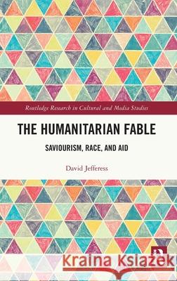 The Humanitarian Fable: Saviorism, Race, and Aid David (UBC Okanagan, Canada) Jefferess 9781041154686
