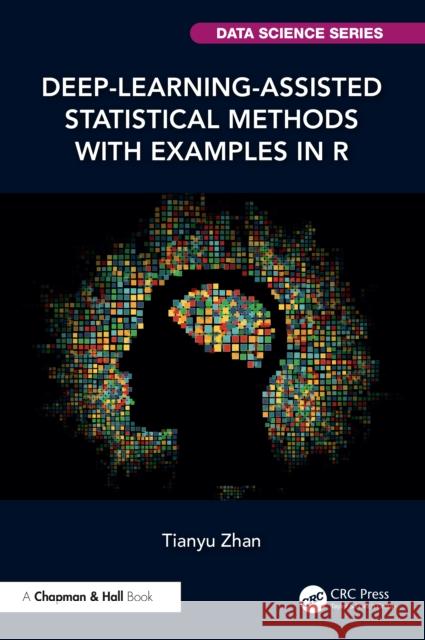 Deep-Learning-Assisted Statistical Methods with Examples in R Tianyu Zhan 9781041158431