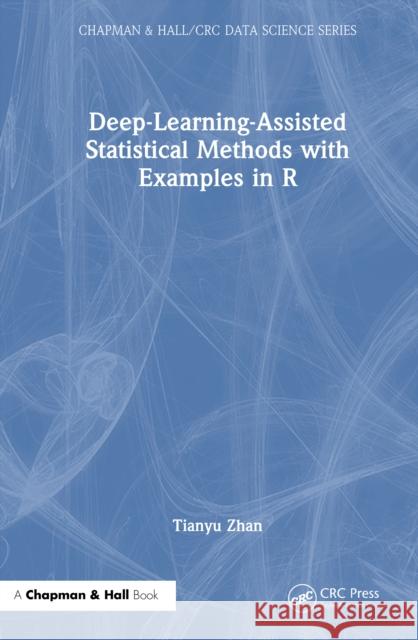 Deep-Learning-Assisted Statistical Methods with Examples in R Tianyu Zhan 9781041158455