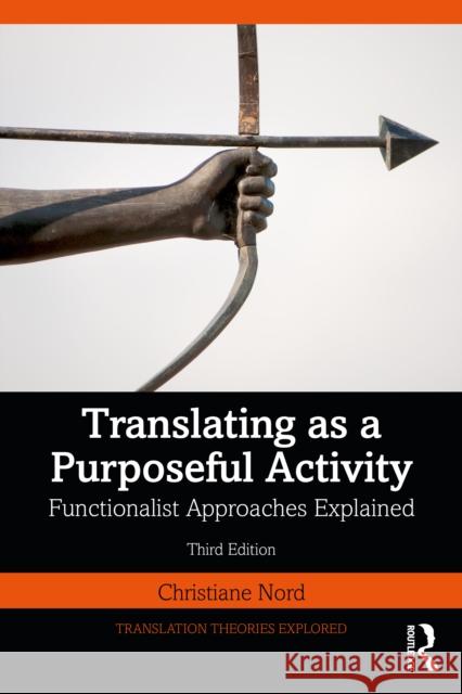 Translating as a Purposeful Activity: Functionalist Approaches Explained Christiane Nord 9781041159025