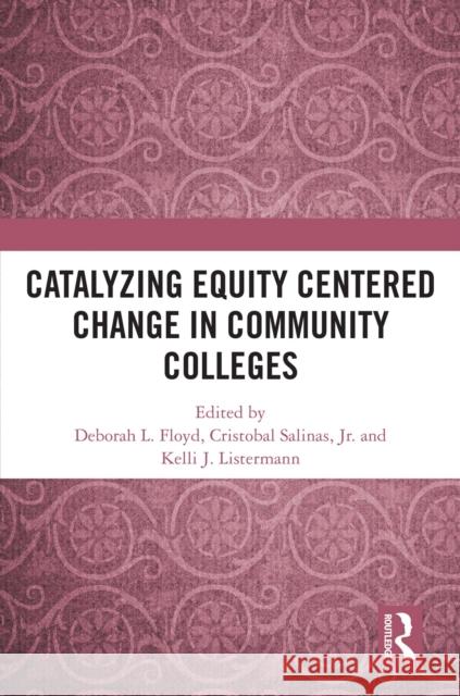Catalyzing Equity Centered Change in Community Colleges Deborah L. Floyd Crist?bal Salina Kelli Listermann 9781041159056