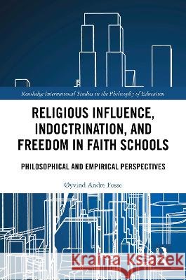 Religious Influence, Indoctrination, and Freedom in Faith Schools Øyvind Andre Fosse 9781041159995 Taylor & Francis Ltd