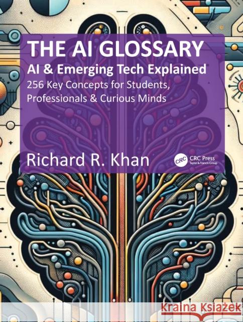 The AI Glossary: AI and Emerging Tech Explained - 256 Key Concepts for Students, Professionals & Curious Minds Richard R. Khan 9781041160731 Taylor & Francis Ltd