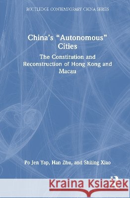 China’s “Autonomous” Cities: The Constitution and Reconstruction of Hong Kong and Macau Shiling Xiao 9781041163152 Taylor & Francis Ltd