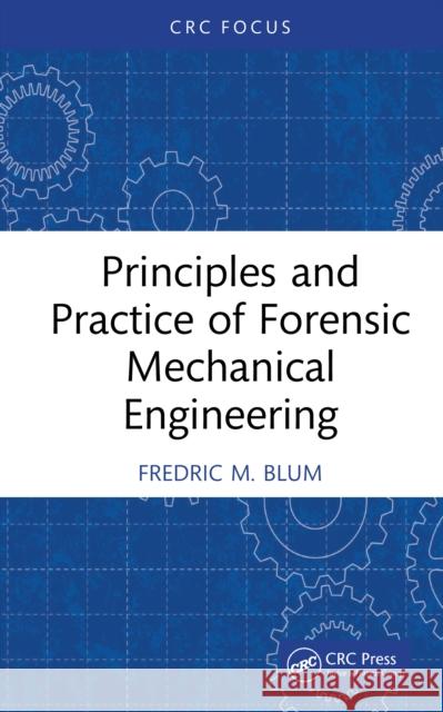 Principles and Practice of Forensic Mechanical Engineering Fredric M. Blum 9781041163671 CRC Press